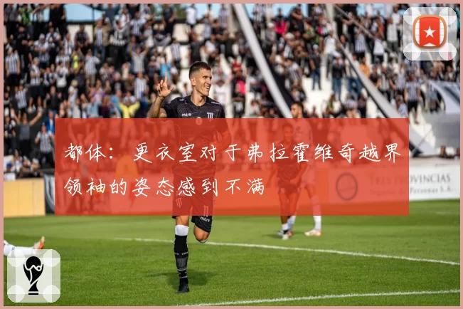 都体：更衣室对于弗拉霍维奇越界领袖的姿态感到不满
