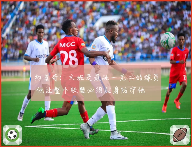 约基奇：文班是最独一无二的球员 他让整个联盟必须贴身防守他