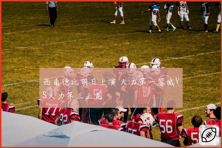 西南德比明日上演 火力第一蓉城VS火力第三玉昆