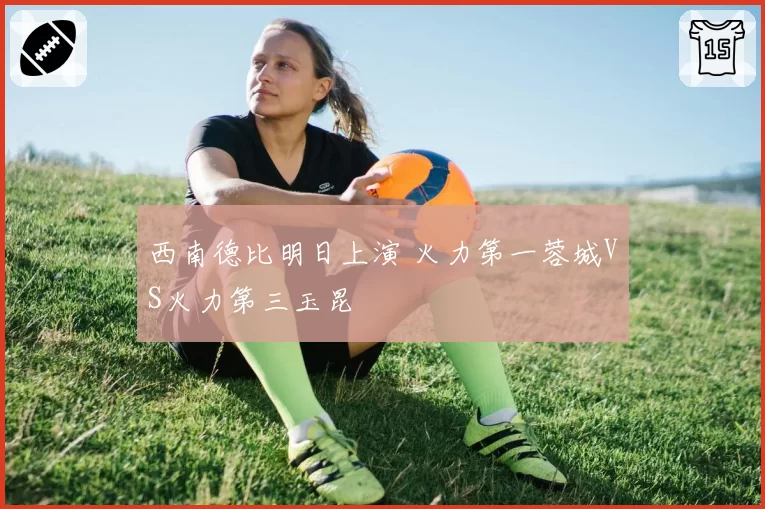西南德比明日上演 火力第一蓉城VS火力第三玉昆